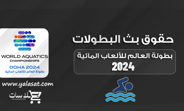 القنوات الناقلة لبطولة العالم للسباحة والألعاب المائية الدوحة 2024