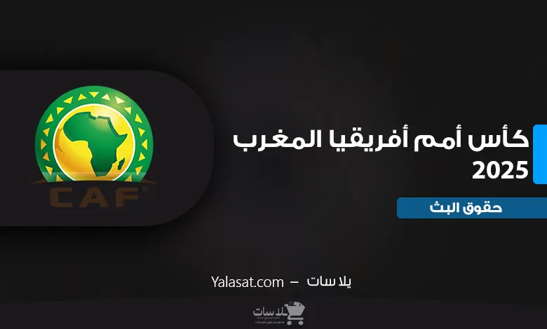 القنوات الناقلة لكأس أمم أفريقيا المغرب 2025