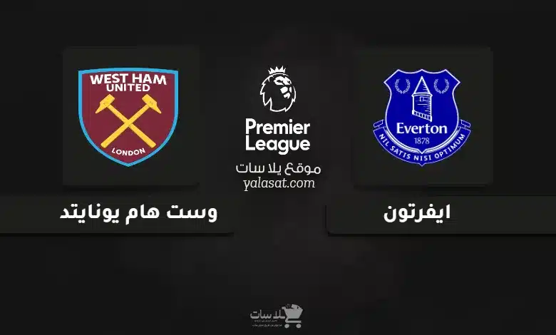 قنوات مباراة ايفرتون ووست هام يونايتد الدوري الإنجليزي 2024