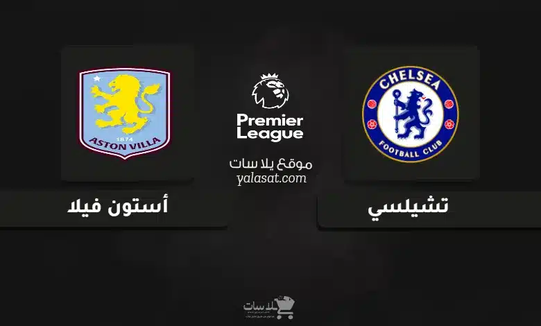قنوات مباراة تشيلسي وأستون فيلا الدوري الإنجليزي 2024