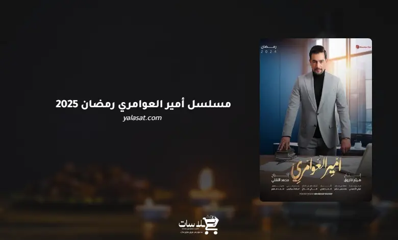 قنوات عرض مسلسل أمير العوامري – رمضان 2025