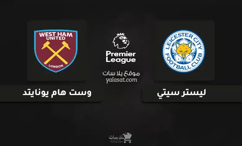 قنوات مباراة ليستر سيتي ووست هام الدوري الإنجليزي 2024
