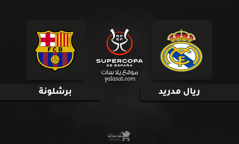 قنوات ريال مدريد وبرشلونة نهائي كأس السوبر الإسباني 2025