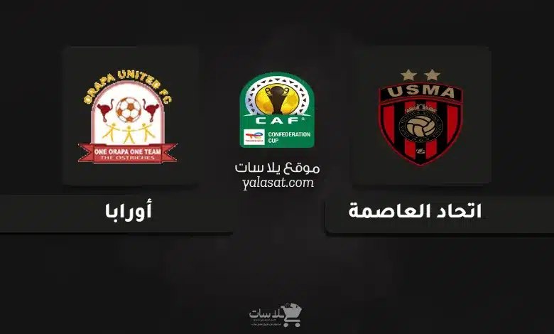 قنوات مباراة اتحاد العاصمة وأورابا كأس الكونفيدرالية 2025