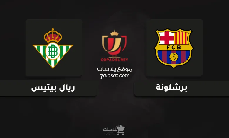 قنوات مباراة برشلونة وريال بيتيس كأس ملك إسبانيا 2025