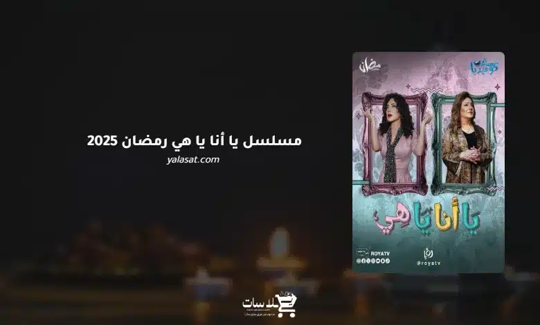 قنوات مسلسل يا أنا يا هي رمضان 2025 والمواعيد