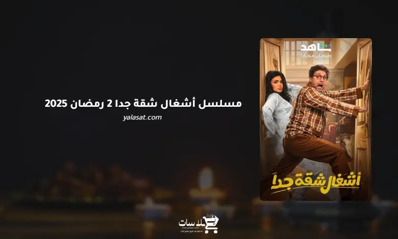قنوات مسلسل أشغال شقة جدا 2 رمضان 2025 والمواعيد