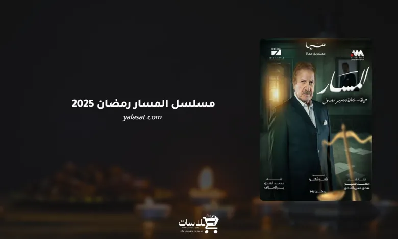 قنوات مسلسل المسار رمضان 2025 والمواعيد
