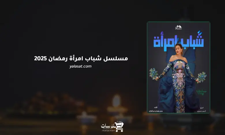 قنوات مسلسل شباب امرأة رمضان 2025 والمواعيد