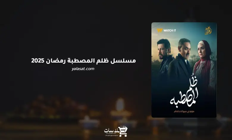 قنوات مسلسل ظلم المصطبة رمضان 2025 والمواعيد