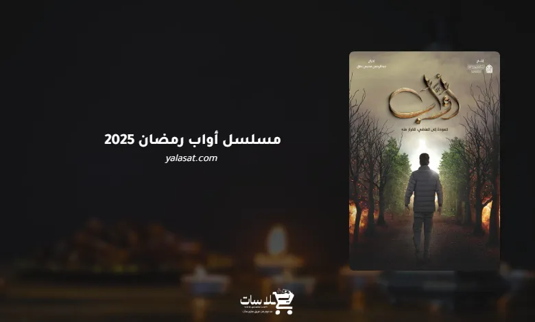 قنوات مسلسل أواب رمضان 2025 والمواعيد