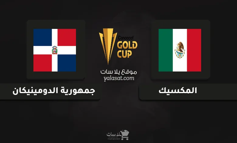 قنوات مباراة المكسيك والدومينيكان كأس الكونكاكاف الذهبية 2025