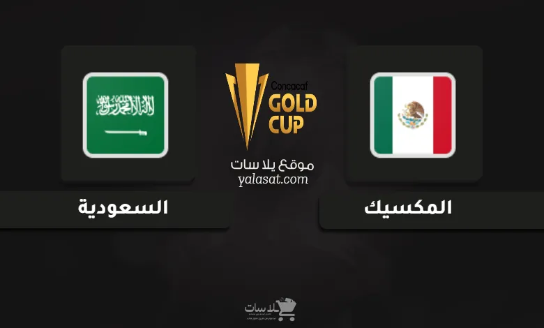 قنوات مباراة المكسيك والسعودية كأس الكونكاكاف الذهبية 2025