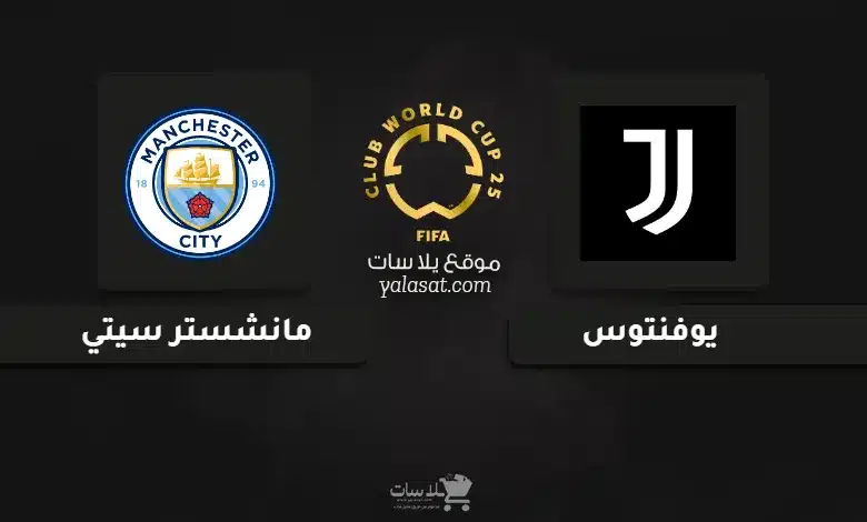 قنوات مباراة يوفنتوس ومانشستر سيتي كأس العالم للأندية 2025
