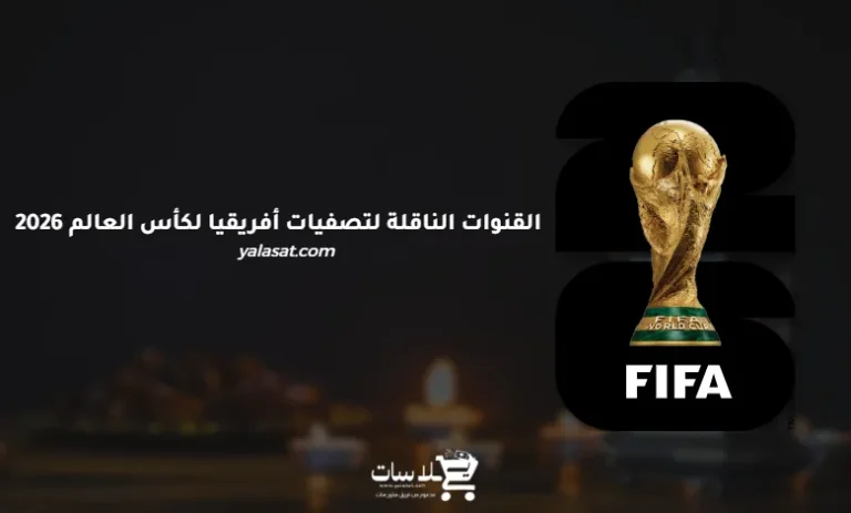 القنوات الناقلة لتصفيات أفريقيا لكأس العالم 2026