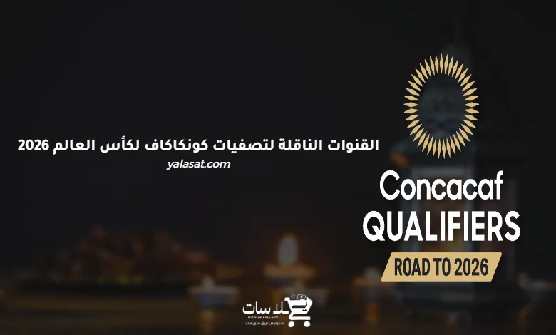 القنوات الناقلة لتصفيات الكونكاكاف لكأس العالم 2026