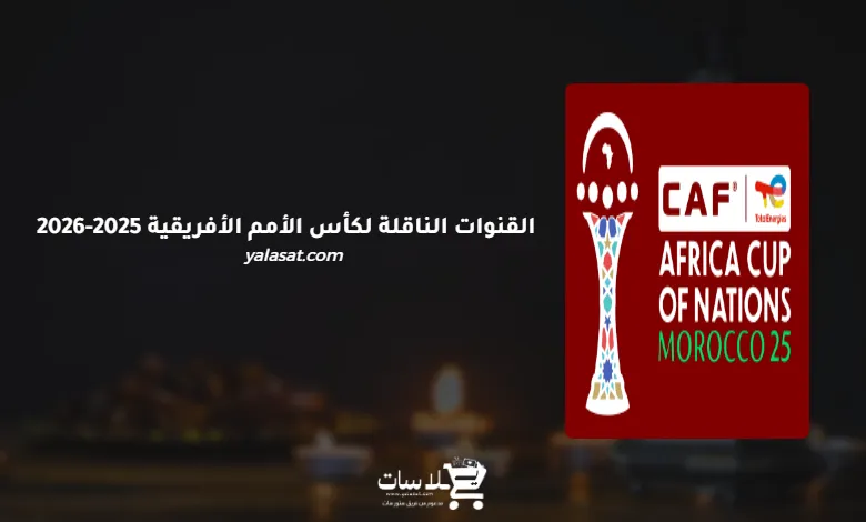 القنوات الناقلة لكأس الأمم الأفريقية 2025-2026 (المغرب)